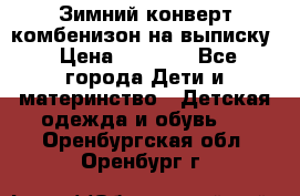 Зимний конверт комбенизон на выписку › Цена ­ 1 500 - Все города Дети и материнство » Детская одежда и обувь   . Оренбургская обл.,Оренбург г.